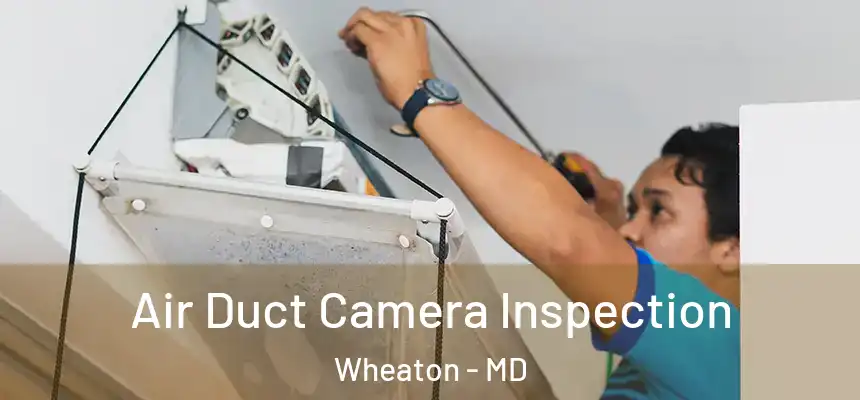  Air Duct Camera Inspection Wheaton - MD