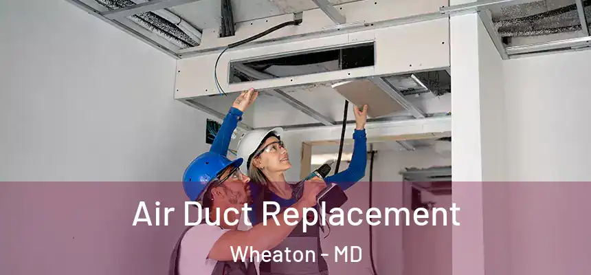  Air Duct Replacement Wheaton - MD