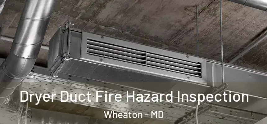  Dryer Duct Fire Hazard Inspection Wheaton - MD