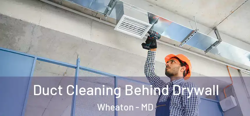  Duct Cleaning Behind Drywall Wheaton - MD