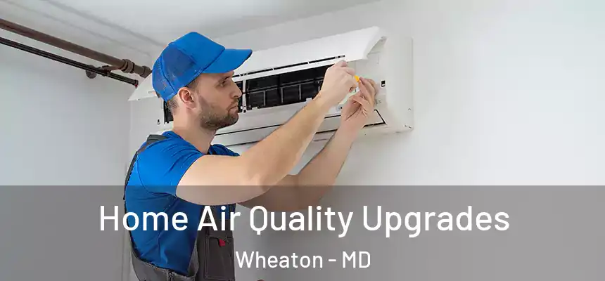  Home Air Quality Upgrades Wheaton - MD