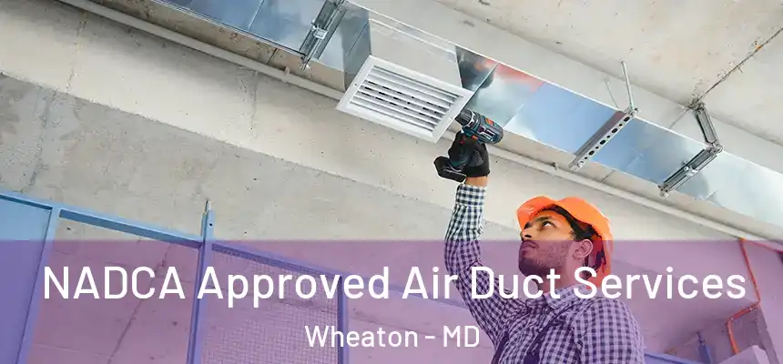  NADCA Approved Air Duct Services Wheaton - MD
