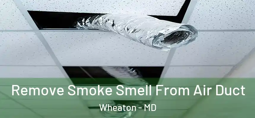  Remove Smoke Smell From Air Duct Wheaton - MD